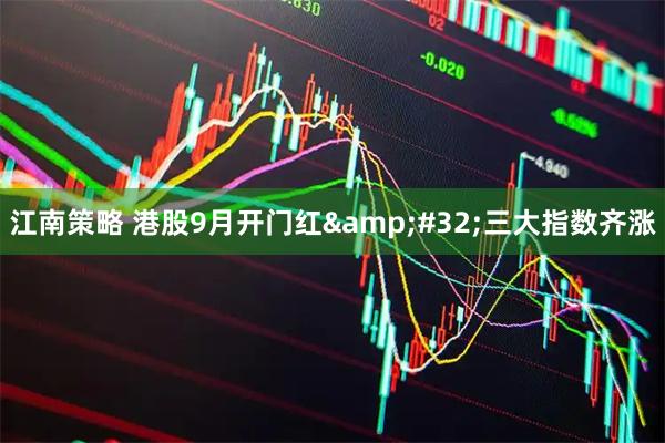 江南策略 港股9月开门红 三大指数齐涨