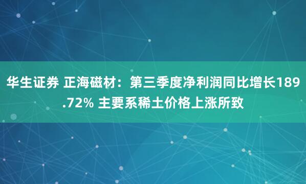 华生证券 正海磁材：第三季度净利润同比增长189.72% 主要系稀土价格上涨所致